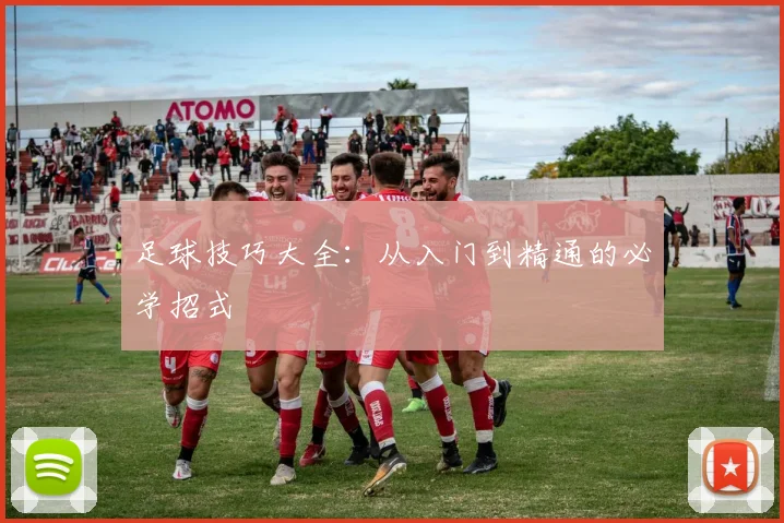足球技巧大全：从入门到精通的必学招式