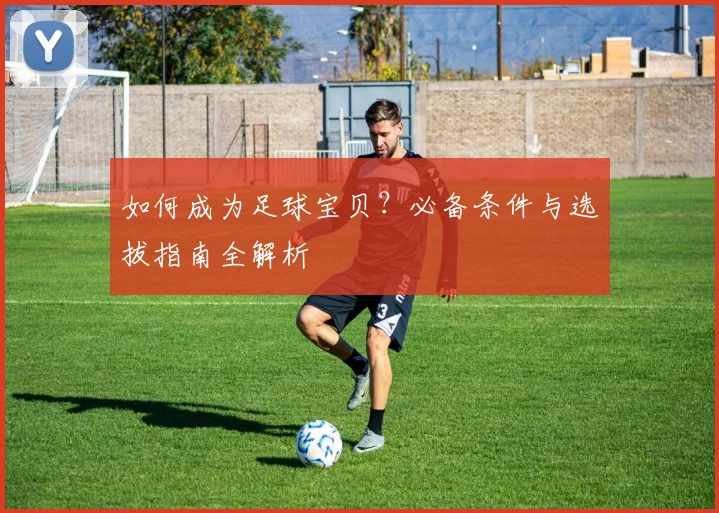 如何成为足球宝贝？必备条件与选拔指南全解析